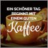 Ein Schoener Tag Beginnt Mit Einem Guten Kaffee Bilder Und Spr Che