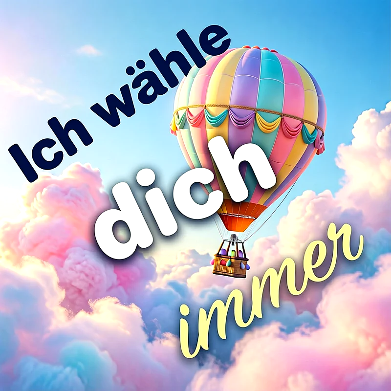 Ein bunter Heißluftballon schwebt in einem verträumten, pastellfarbenen Himmel voller weicher rosa und blauer Wolken. Der Text Ich wähle dich immer steht in auffälliger Typografie über dem Flugobjekt.