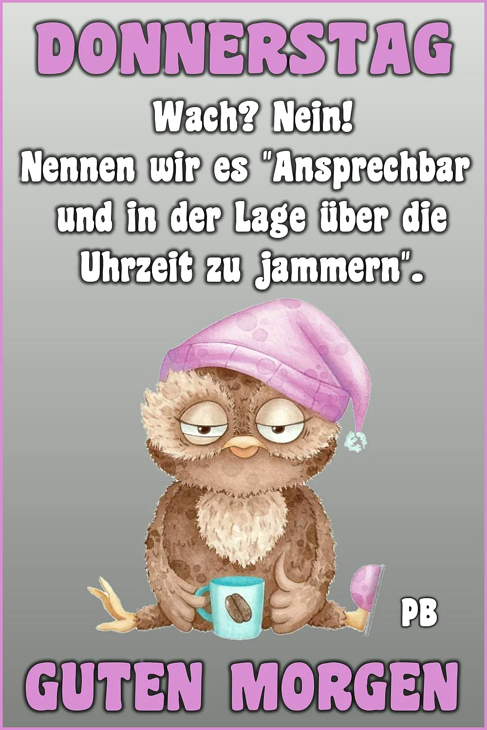 Donnerstag Morgen: Wach oder nur ansprechbar? Lustige Grüße zum Fast-Wochenende!