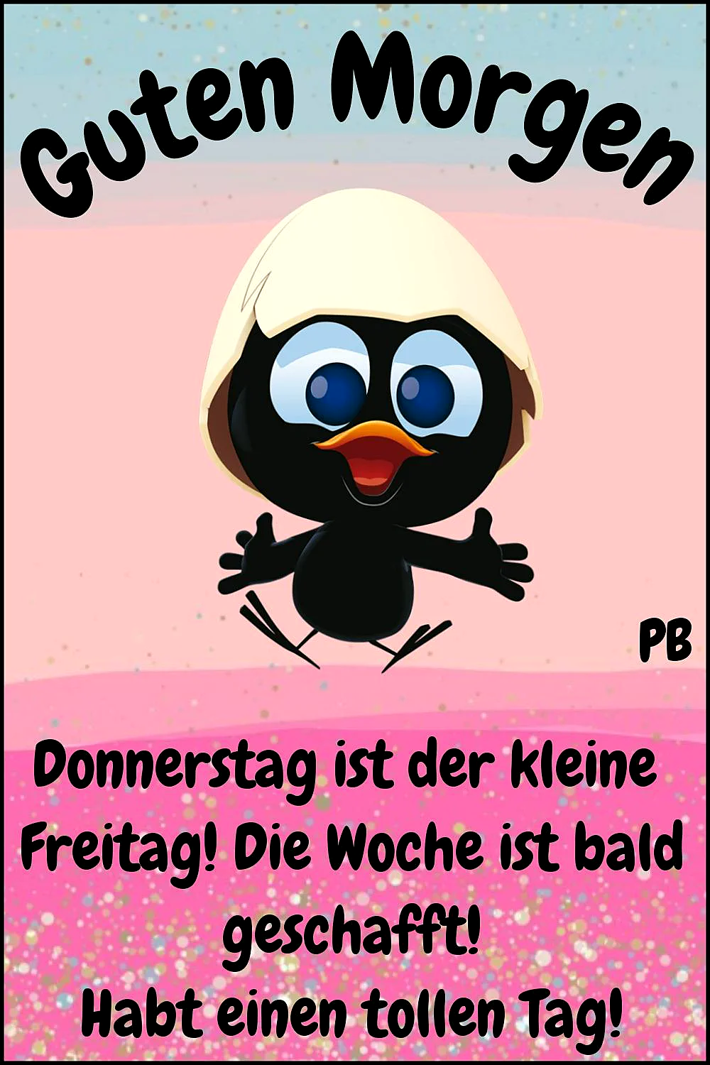 Guten Morgen Donnerstag - Fast Freitag, die Woche ist fast geschafft!