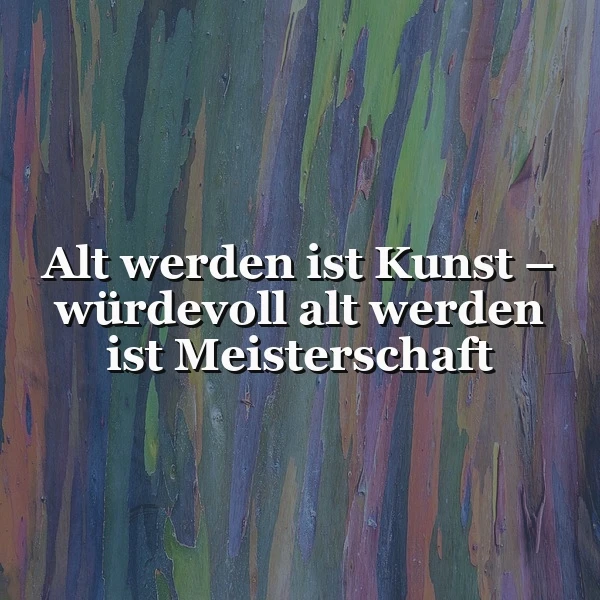 Text auf einem farbenfrohen, abstrakten Hintergrund, der an bunte Baumrinde erinnert. Das Zitat lautet: 'Alt werden ist Kunst – würdevoll alt werden ist Meisterschaft'. Eine ruhige, nachdenkliche Stimmung.