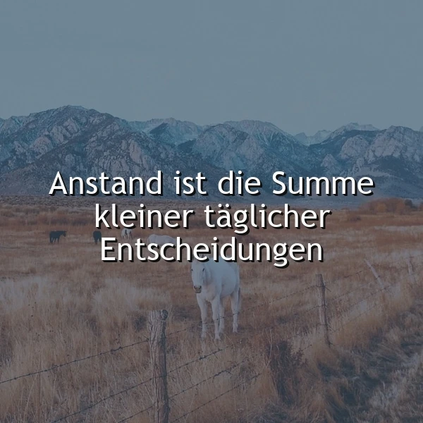 Anstand ist die Summe kleiner täglicher Entscheidungen – Eine Weisheit zum Nachdenken