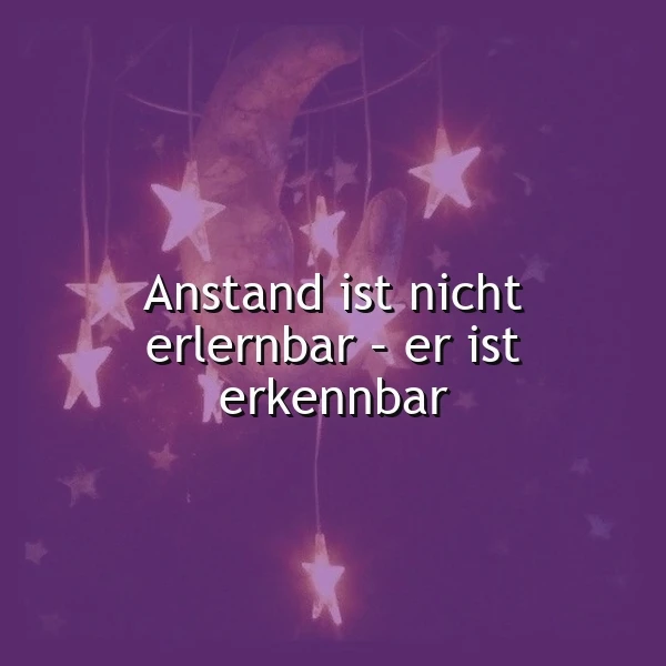 Anstand - ein unlernbares Gefühl für echte Menschen