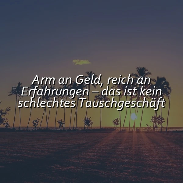 Reich an Erfahrungen, arm an Geld: Ein Tauschgeschäft?