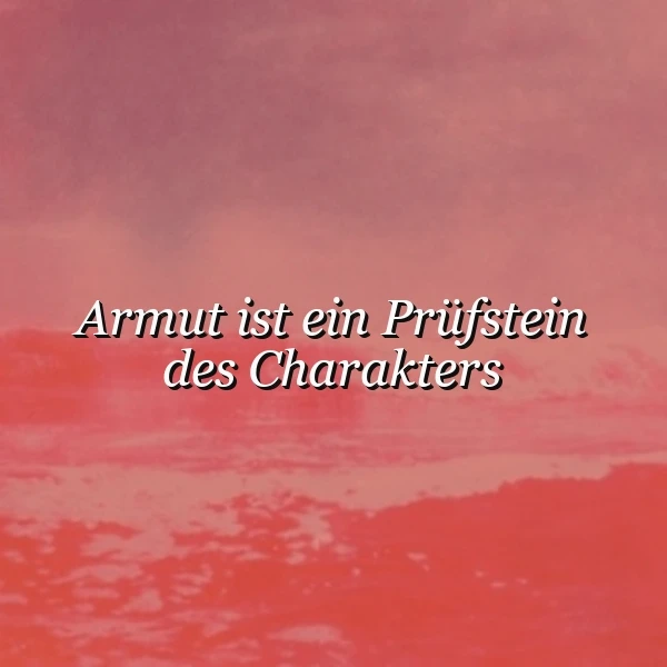 Armut ist ein Prüfstein des Charakters: Wie du deine wahre Stärke entdeckst