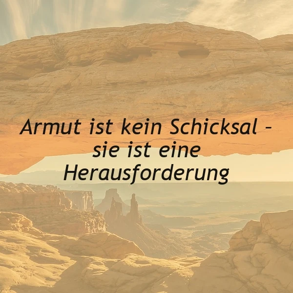 Ein atemberaubendes Landschaftsbild mit einer riesigen Felsformation in der Wüste, überlagert von einem inspirierenden Zitat: 'Armut ist kein Schicksal - sie ist eine Herausforderung'. Die Szene ist in warmen, goldenen Farben gehalten und strahlt eine tiefe, inspirierende Atmosphäre aus.