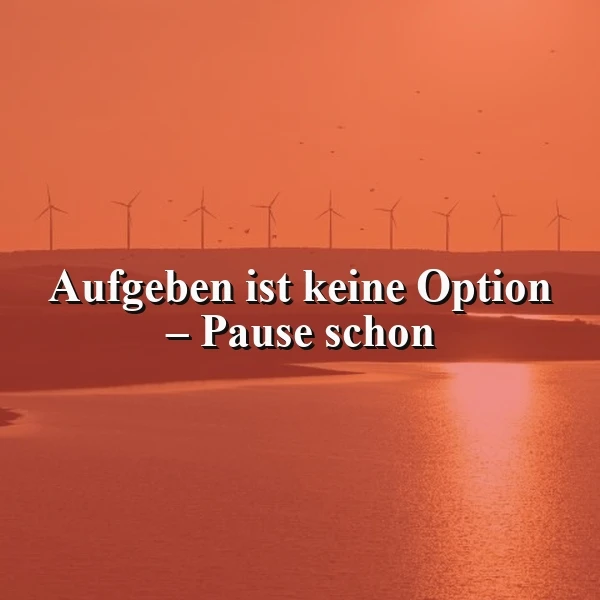 Aufgeben? Niemals! Warum eine Pause die wahre Stärke zeigt.