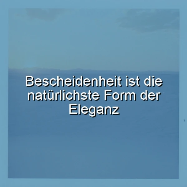 Bescheidenheit – Wo wahre Eleganz in stiller Größe erwacht | Tiefgründiger Spruch