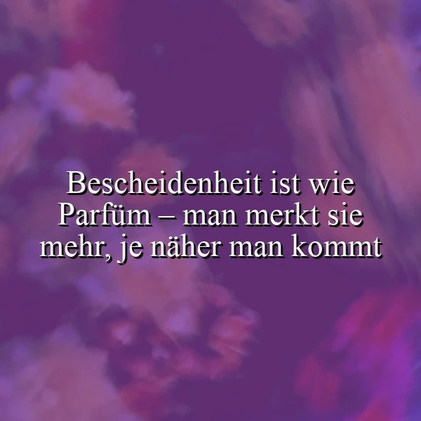 Bescheidenheit wie Parfüm: Die stille Kunst, die begeistert, je näher man kommt