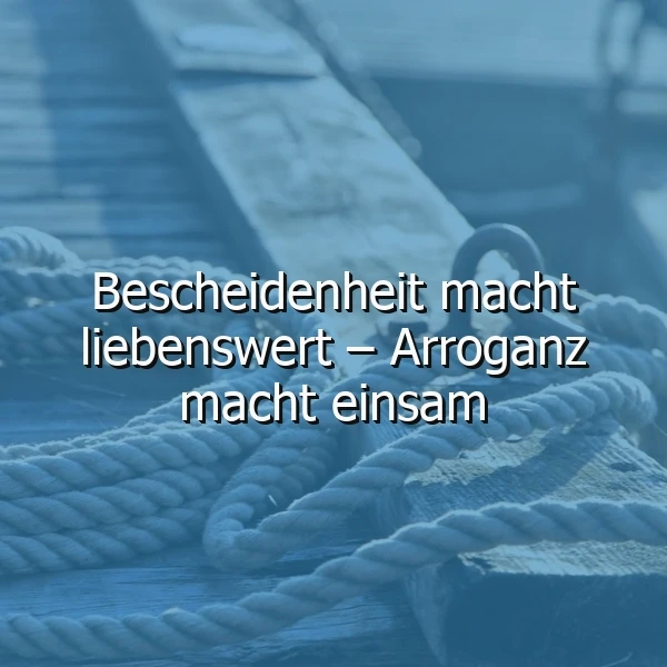 Wahrer Charakter: Bescheidenheit macht liebenswert, Arroganz einsam.