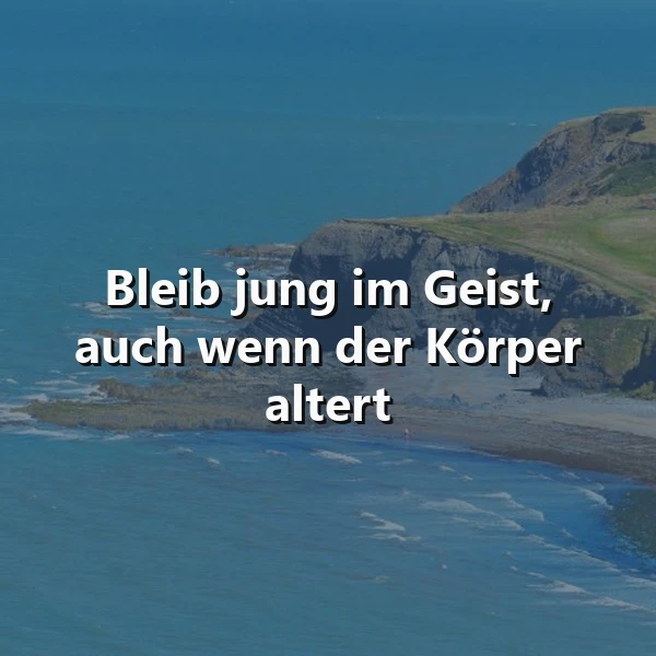 Bleib jung im Geist - Inspirierendes Zitat für ein erfülltes Leben
