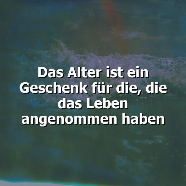 Das Alter als Geschenk: Für diejenigen, die das Leben lieben