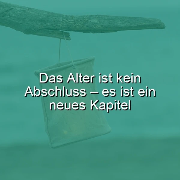 Ein ruhiges, grünes Bild zeigt einen Ast mit einem hellen Stoffsäckchen. Der Text „Das Alter ist kein Abschluss – es ist ein neues Kapitel“ inspiriert sanft zum Neubeginn in jeder Lebensphase.