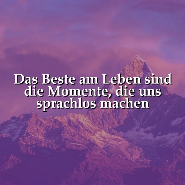 Sprachlos vor Glück? Die schönsten Momente, die dein Leben reicher machen!