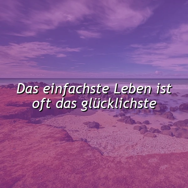 Glück in der Einfachheit: Ein Zitat, das die Seele berührt