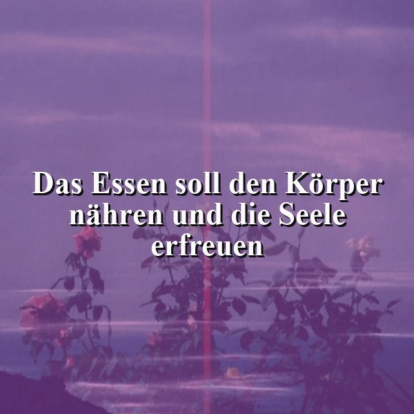 Essen für Körper und Seele - Ein schönes Zitat