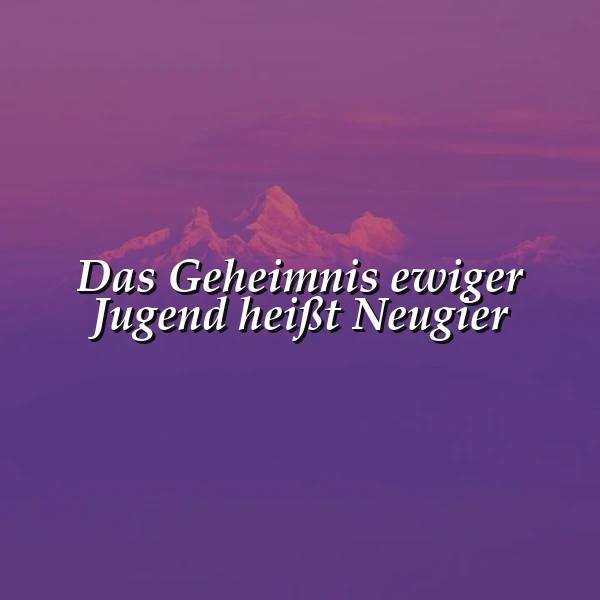Das Geheimnis ewiger Jugend - Neugier als Schlüssel