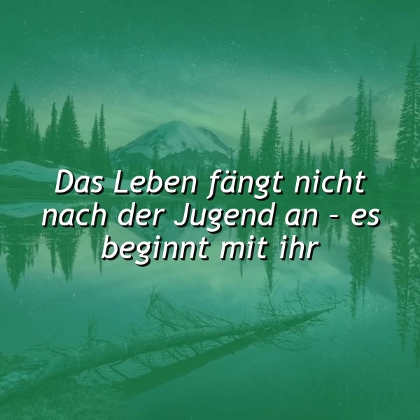 Das Leben beginnt mit der Jugend - nicht danach