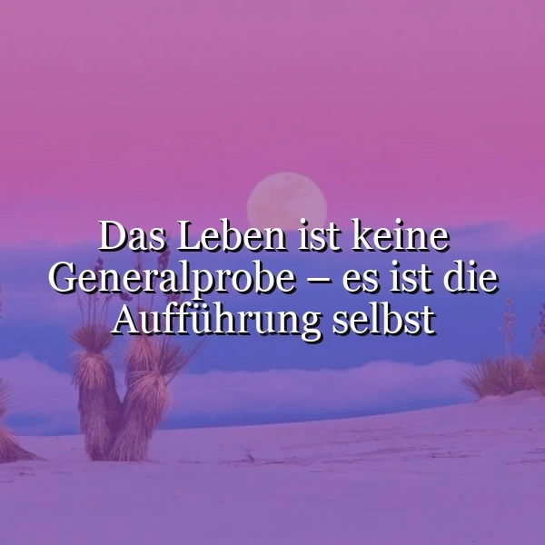 Das Leben ist die Aufführung selbst - Ein Zitat über Lebenskunst