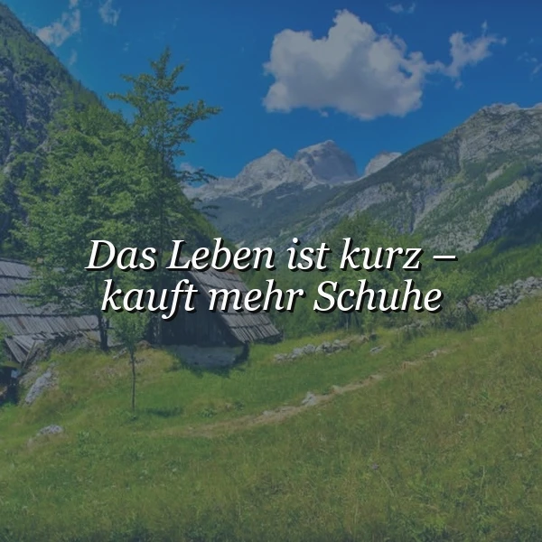 Das Leben ist kurz - Kauft mehr Schuhe: Einladung zum Genuss