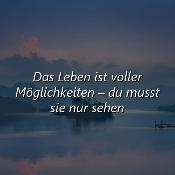 Dein Blick entscheidet: Das Leben ist voller Möglichkeiten.