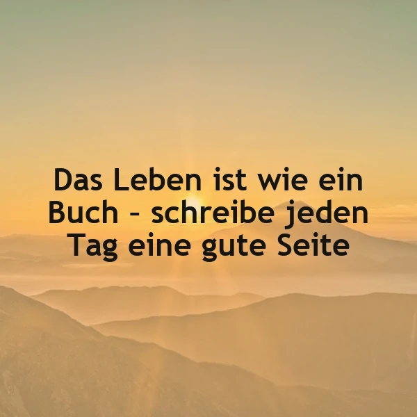 Jeden Tag eine gute Seite schreiben - Lebensweisheit