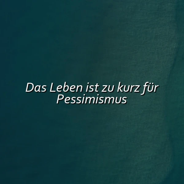 Lebe jetzt! Das Leben ist zu kurz für Pessimismus – Finde deine positive Kraft