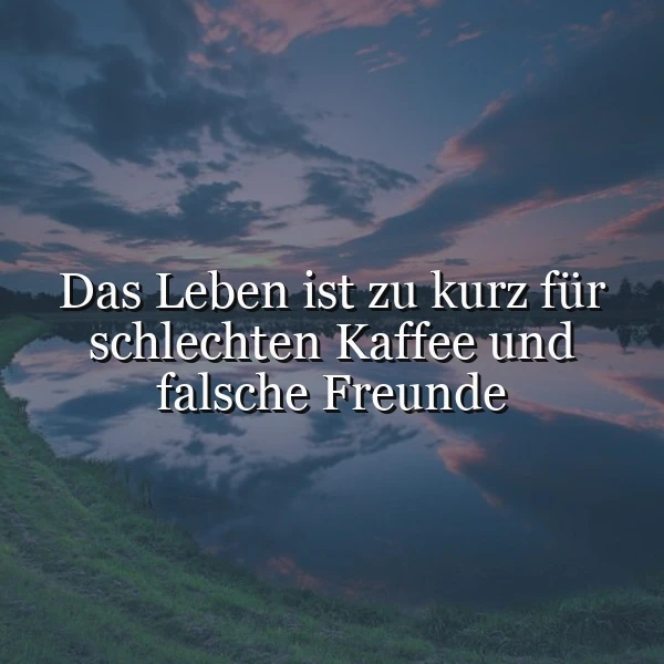 Das Leben ist zu kurz für schlechten Kaffee & falsche Freunde – Weisheit, die dein Herz trifft.