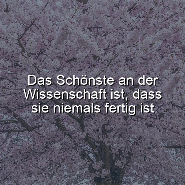 Wissenschaft, die blüht: Das niemals fertige Wunder der Erkenntnis