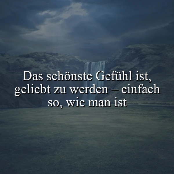 Das schönste Gefühl: Geliebt werden, so wie man ist