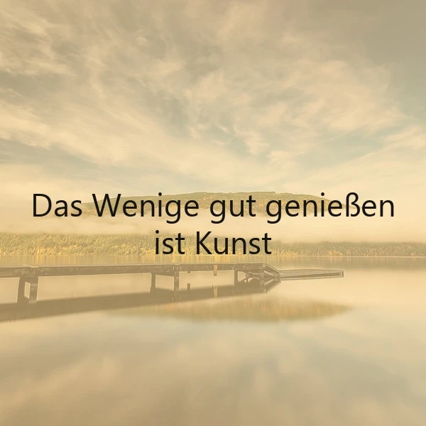 Die Kunst, das Wenige gut zu genießen