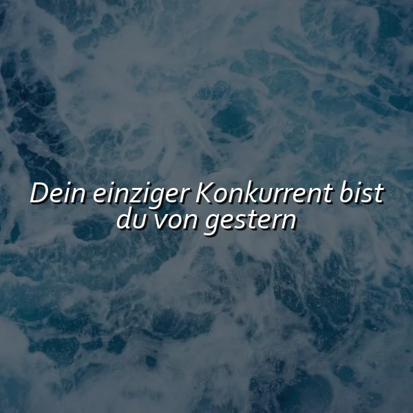 Dein größter Konkurrent bist du selbst - jeden Tag aufs Neue
