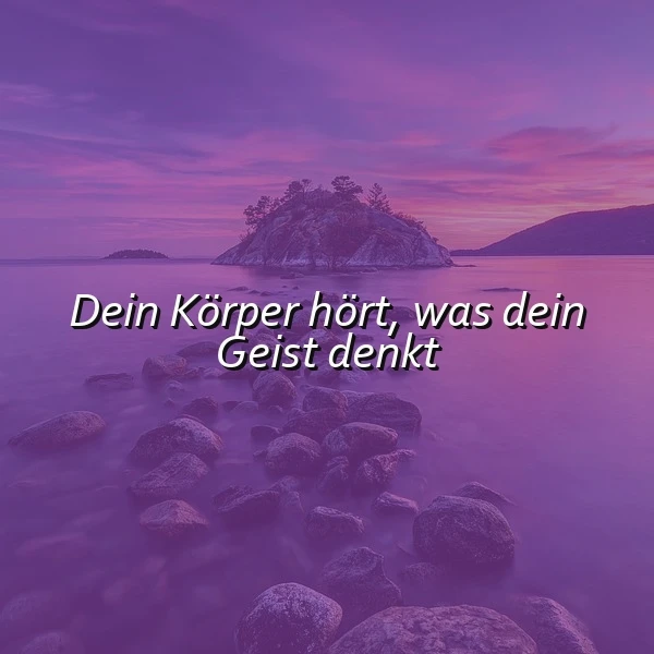 Dein Körper hört, was dein Geist denkt - Inspirierende Weisheit