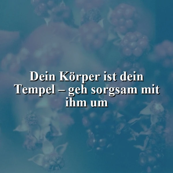 Dein Körper ist dein Tempel - Sorgsamkeit als Schlüssel zum Wohlbefinden