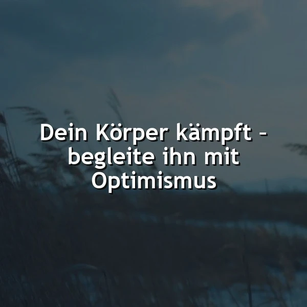 Das Zitat „Dein Körper kämpft - begleite ihn mit Optimismus“ auf einem ruhigen Hintergrund von wehenden Gräsern und einem sanft bewölkten Himmel. Eine visuelle Erinnerung an innere Stärke und die Kraft positiver Gedanken.