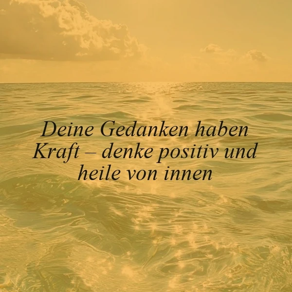 Deine Gedanken haben Kraft: Denke positiv und heile von innen