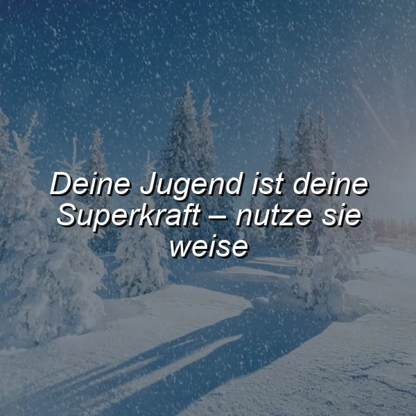 Deine Jugend als Superkraft: Nutze diese wertvolle Zeit weise!