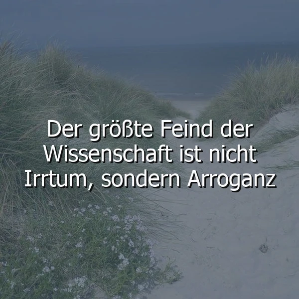 Arroganz – der wahre Feind des Wissens. Eine Weisheit, die bewegt.