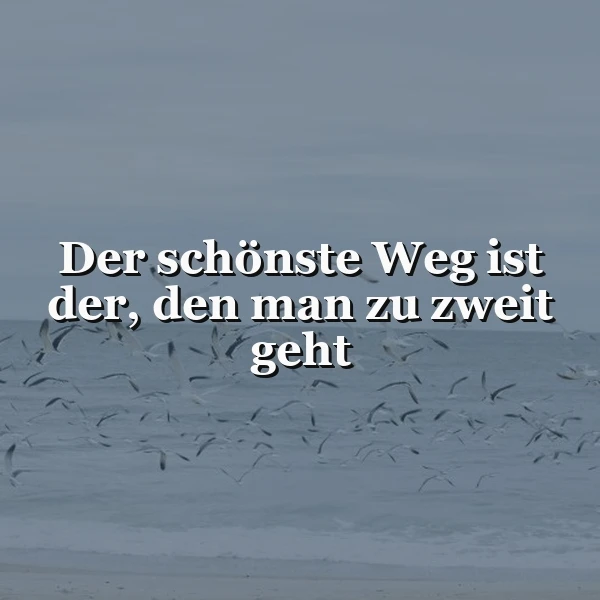 Der schönste Weg ist der, den man zu zweit geht. Weisheit Liebe.