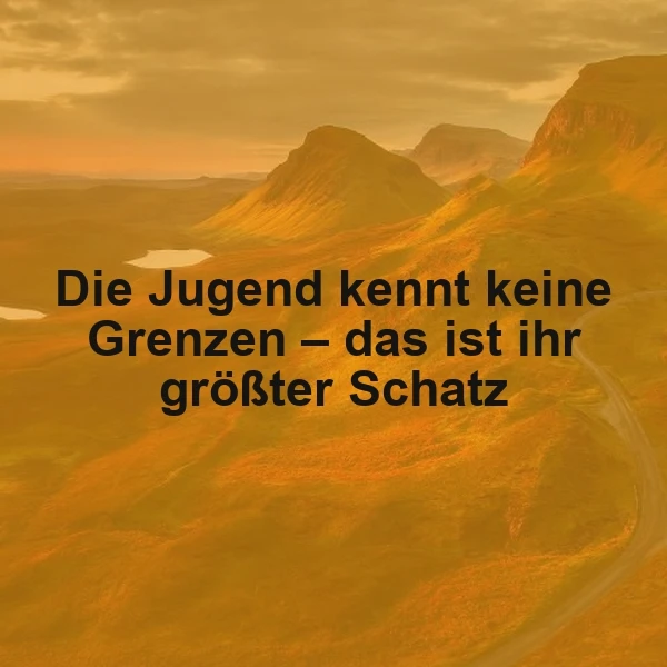 Die Jugend kennt keine Grenzen: Ein Schatz voller Freiheit und Potenzial