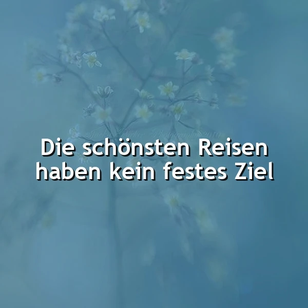 Die schönsten Reisen haben kein festes Ziel - Inspirierende Weisheit