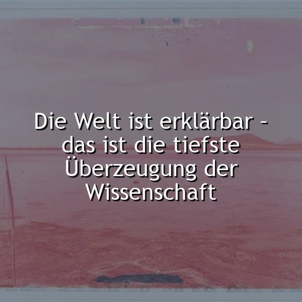 Die Welt ist erklärbar: Die tiefste Überzeugung der Wissenschaft