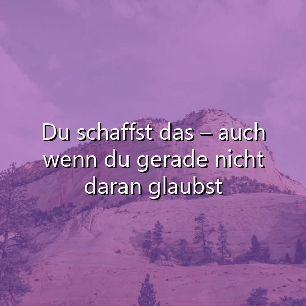 Du schaffst das: Glaube an dich selbst, auch wenn der Mut fehlt
