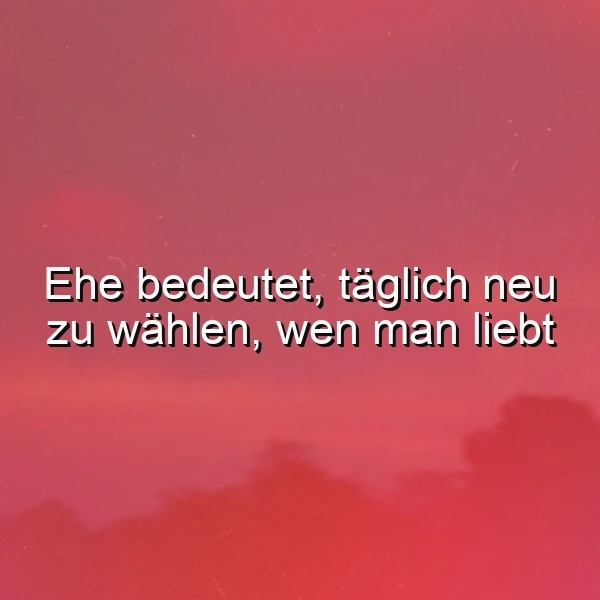 Ehe: Täglich das Herz neu entscheiden lassen – eine romantische Weisheit