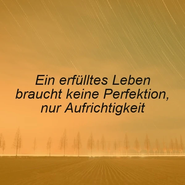 Ein erfülltes Leben braucht keine Perfektion, nur Aufrichtigkeit - Weisheit