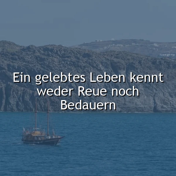 Ein Leben ohne Reue: Die Weisheit eines gelebten Moments