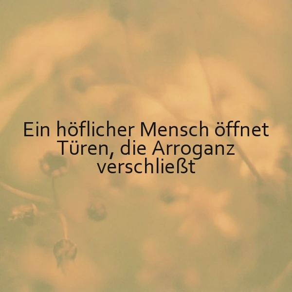 Höflichkeit öffnet Türen, Arroganz verschließt sie