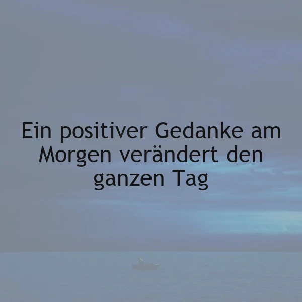Ein positiver Gedanke am Morgen verändert deinen Tag