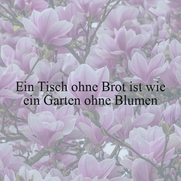 Ein Tisch ohne Brot ist wie ein Garten ohne Blumen: Weisheit über wahre Fülle