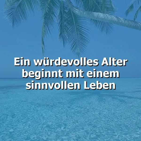 Ein Leben mit Sinn: Würdevolles Alter beginnt hier